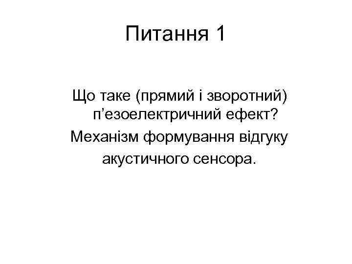 Питання 1 Що таке (прямий і зворотний) п’езоелектричний ефект? Механізм формування відгуку акустичного сенсора.