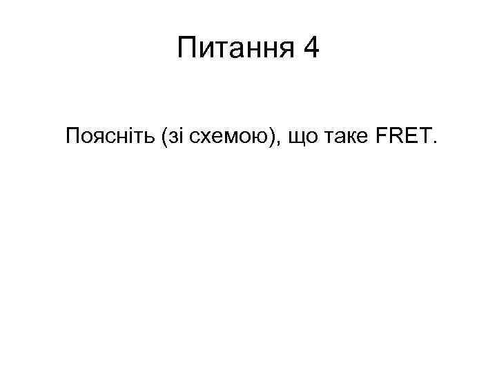 Питання 4 Поясніть (зі схемою), що таке FRET. 