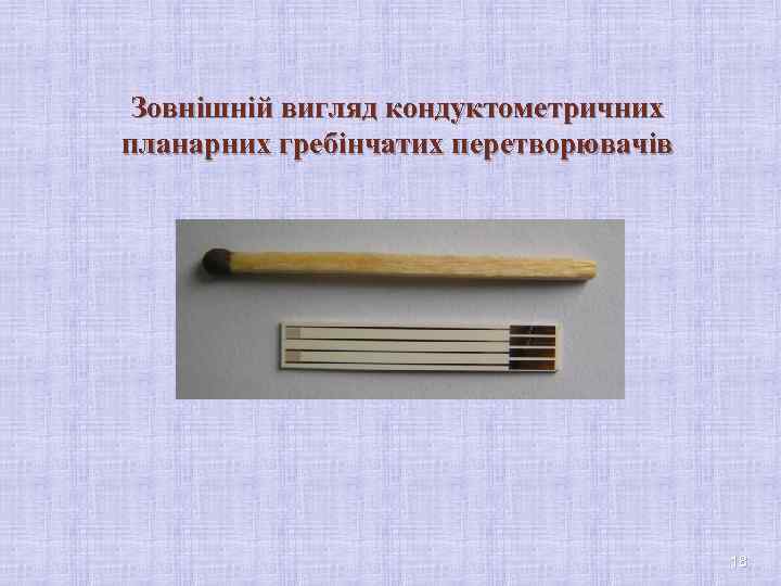 Зовнішній вигляд кондуктометричних планарних гребінчатих перетворювачів 18 