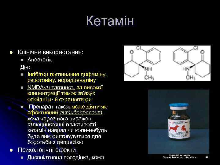 Кетамін l Клінічне використання: Анестетік Дія: l Інгібітор поглинання дофаміну, серотоніну, норадреналіну l NMDA-антагонист,