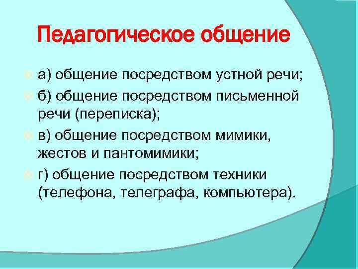 Педагогическое общение а) общение посредством устной речи; б) общение посредством письменной речи (переписка); в)
