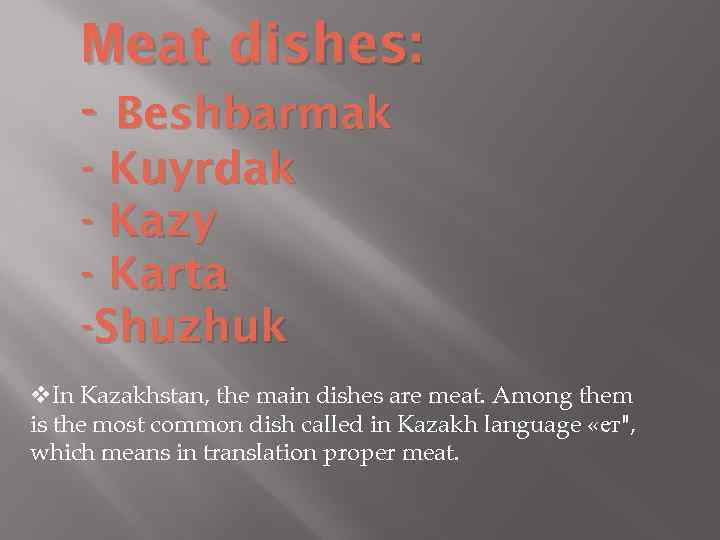 Мeat dishes: - Beshbarmak - Kuyrdak - Kazy - Karta -Shuzhuk v. In Kazakhstan,