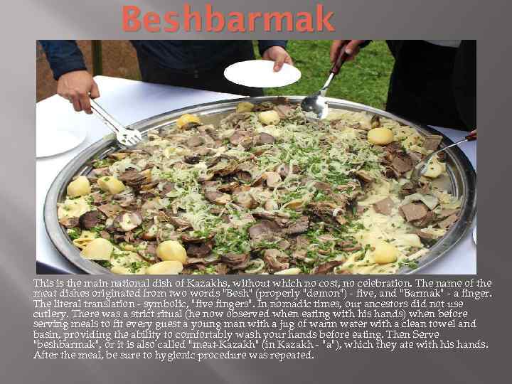 Beshbarmak This is the main national dish of Kazakhs, without which no cost, no