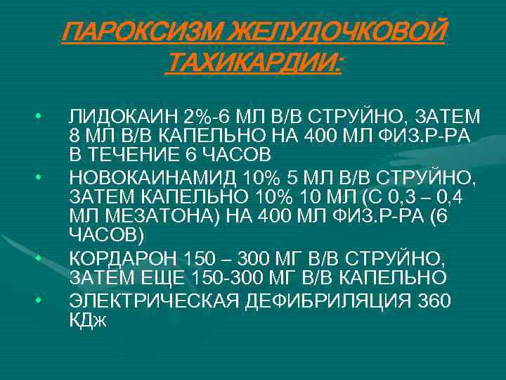 ПАРОКСИЗМ ЖЕЛУДОЧКОВОЙ ТАХИКАРДИИ: • • ЛИДОКАИН 2%-6 МЛ В/В СТРУЙНО, ЗАТЕМ 8 МЛ В/В