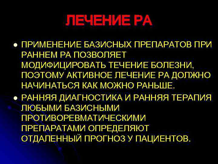 ЛЕЧЕНИЕ РА l l ПРИМЕНЕНИЕ БАЗИСНЫХ ПРЕПАРАТОВ ПРИ РАННЕМ РА ПОЗВОЛЯЕТ МОДИФИЦИРОВАТЬ ТЕЧЕНИЕ БОЛЕЗНИ,
