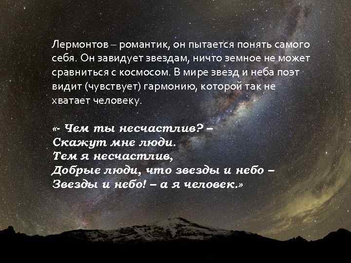 Лермонтов – романтик, он пытается понять самого себя. Он завидует звездам, ничто земное не