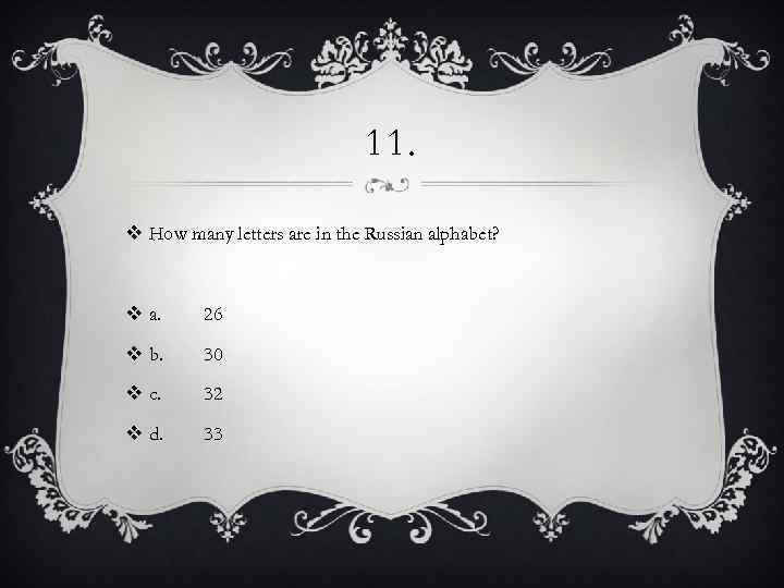 11. v How many letters are in the Russian alphabet? v a. 26 v