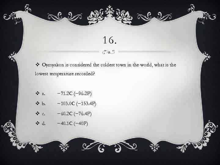 16. v Oymyakon is considered the coldest town in the world, what is the