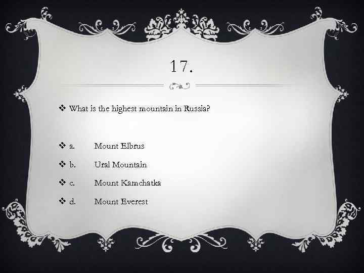 17. v What is the highest mountain in Russia? v a. Mount Elbrus v