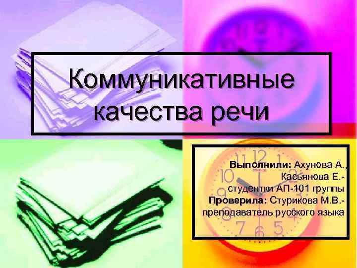 Коммуникативные качества речи Выполнили: Ахунова А. , Касьянова Е. студентки АП-101 группы Проверила: Стурикова