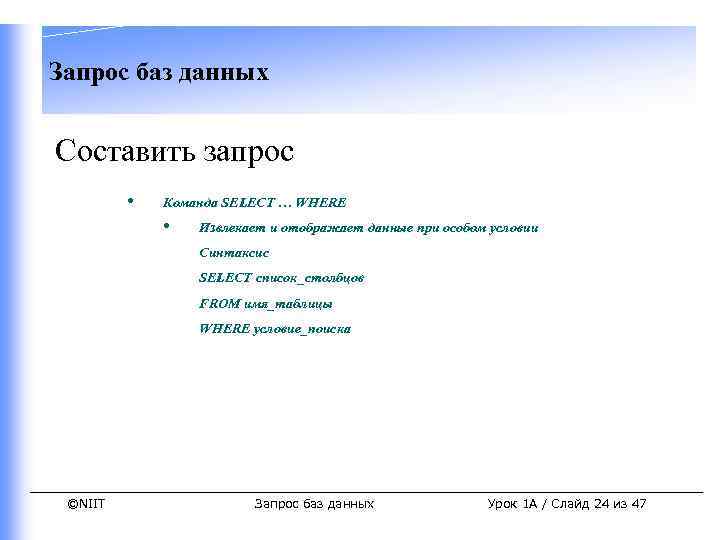 Запрос баз данных Составить запрос • Команда SELECT … WHERE • Извлекает и отображает