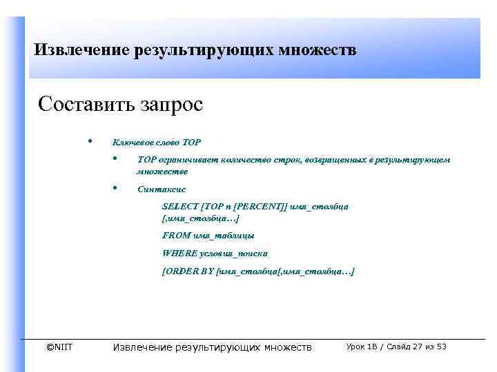 Извлечение результирующих множеств Составить запрос • Ключевое слово TOP • ТОР ограничивает количество строк,