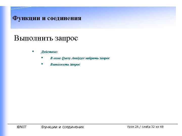 Функции и соединения Выполнить запрос • Действие: • • ©NIIT В окне Query Analyzer