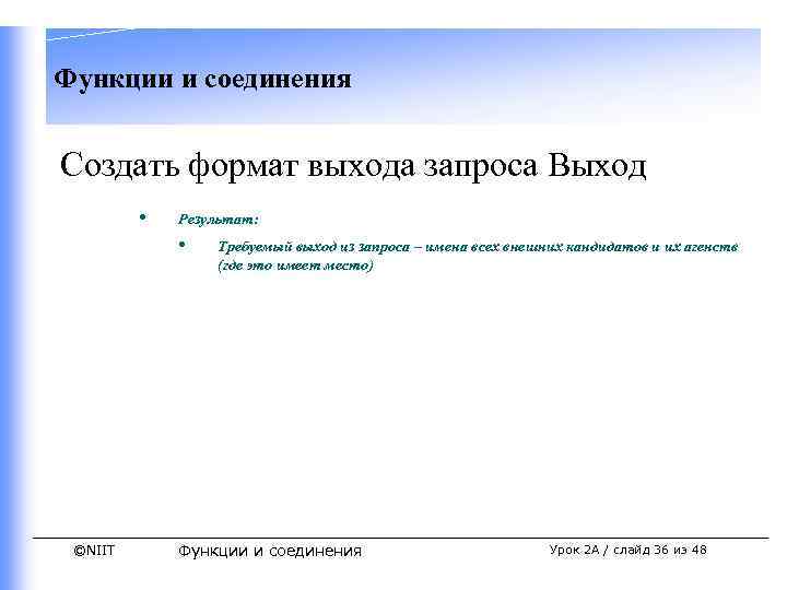 Функции и соединения Создать формат выхода запроса Выход • Результат: • ©NIIT Требуемый выход