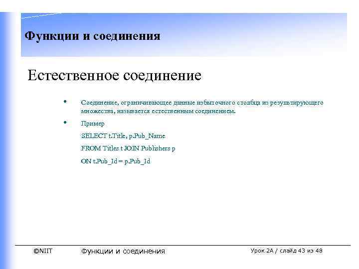 Функции и соединения Естественное соединение • Соединение, ограничивающее данные избыточного столбца из результирующего множества,