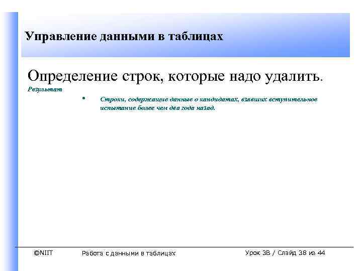 Управление данными в таблицах Определение строк, которые надо удалить. Результат ©NIIT • Строки, содержащие