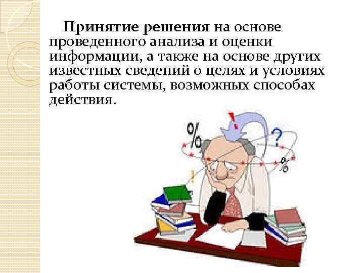 Принятие решения на основе проведенного анализа и оценки информации, а также на основе других