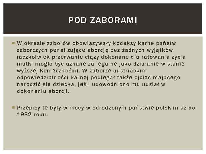 POD ZABORAMI W okresie zaborów obowiązywały kodeksy karne państw zaborczych penalizujące aborcję bez żadnych