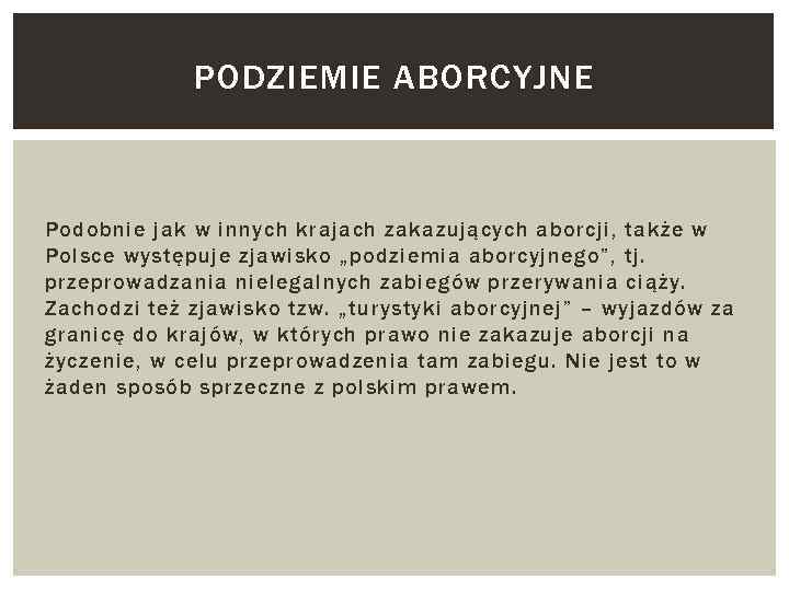 PODZIEMIE ABORCYJNE Podobnie jak w innych krajach zakazujących aborcji, także w Polsce występuje zjawisko