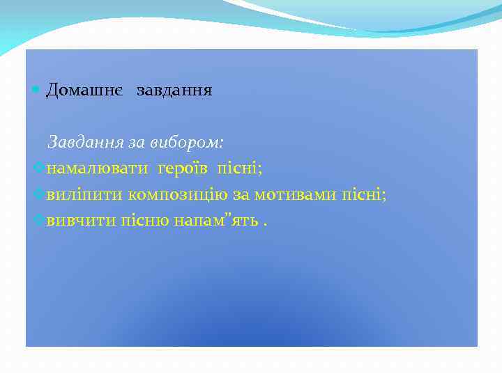  Домашнє завдання Завдання за вибором: vнамалювати героїв пісні; vвиліпити композицію за мотивами пісні;