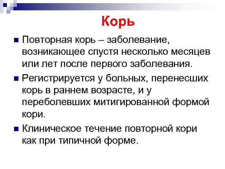 Корь Повторная корь – заболевание, возникающее спустя несколько месяцев или лет после первого заболевания.