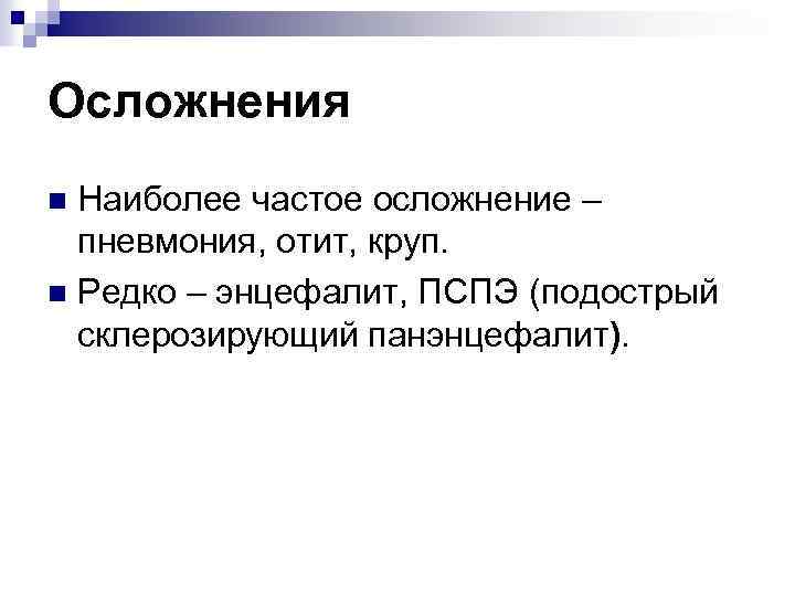 Осложнения Наиболее частое осложнение – пневмония, отит, круп. n Редко – энцефалит, ПСПЭ (подострый