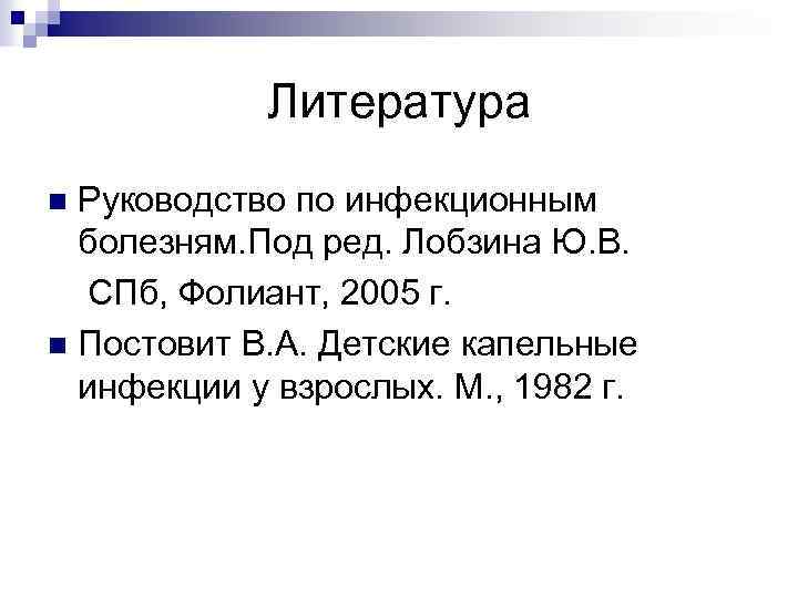 Литература Руководство по инфекционным болезням. Под pед. Лобзина Ю. В. СПб, Фолиант, 2005 г.