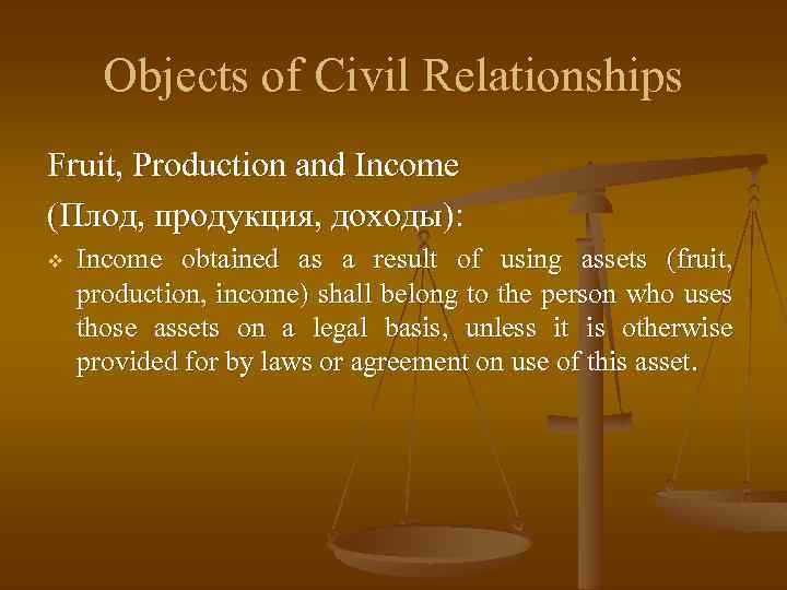 Objects of Civil Relationships Fruit, Production and Income (Плод, продукция, доходы): v Income obtained