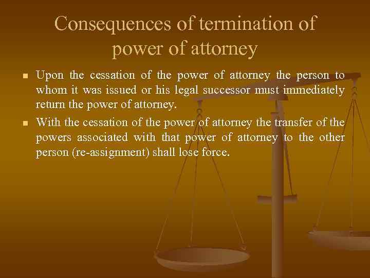 Consequences of termination of power of attorney n n Upon the cessation of the