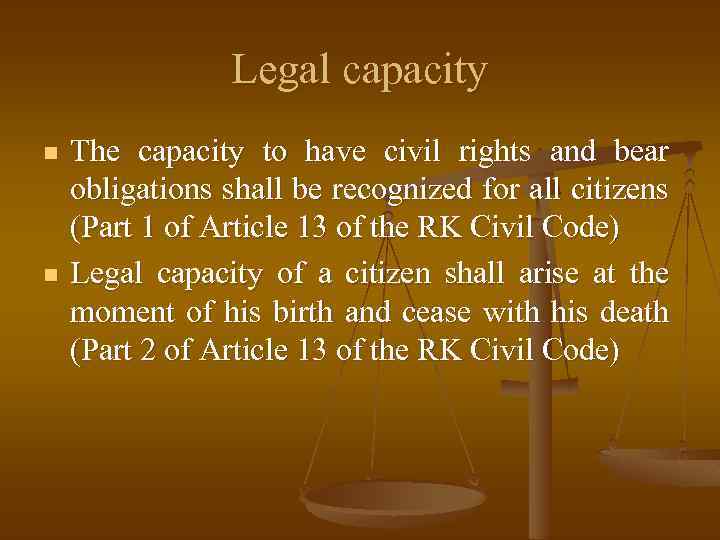 Legal capacity n n The capacity to have civil rights and bear obligations shall