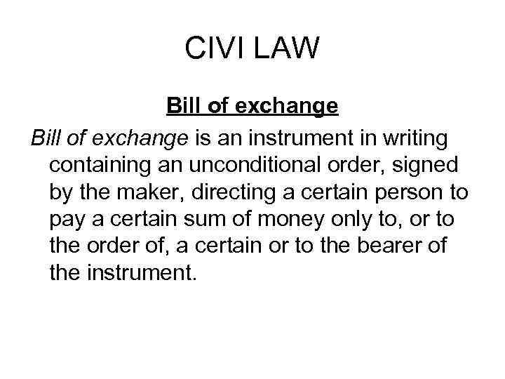 CIVI LAW Bill of exchange is an instrument in writing containing an unconditional order,