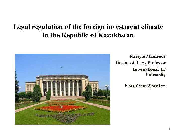 Legal regulation of the foreign investment climate in the Republic of Kazakhstan Kassym Maulenov