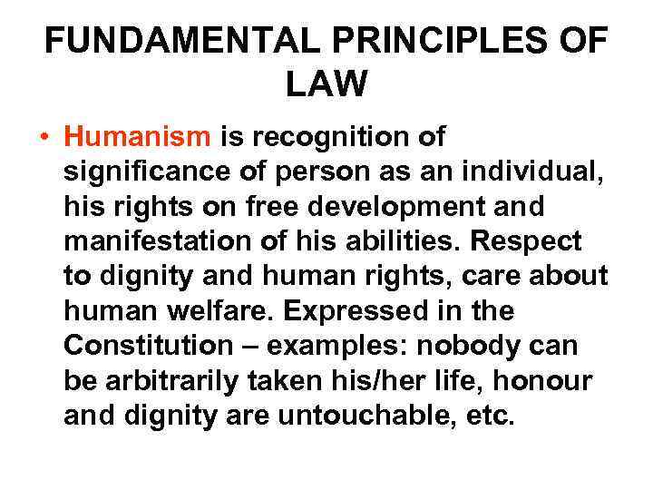 FUNDAMENTAL PRINCIPLES OF LAW • Humanism is recognition of significance of person as an