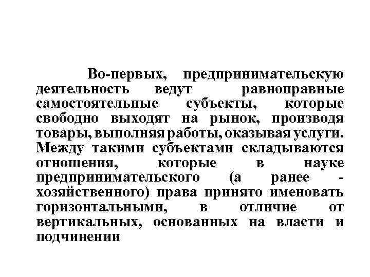  Во-первых, предпринимательскую деятельность ведут равноправные самостоятельные субъекты, которые свободно выходят на рынок, производя