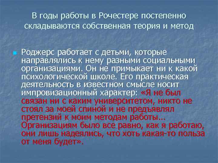 В годы работы в Рочестере постепенно складываются собственная теория и метод n Роджерс работает