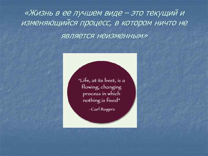  «Жизнь в ее лучшем виде – это текущий и изменяющийся процесс, в котором