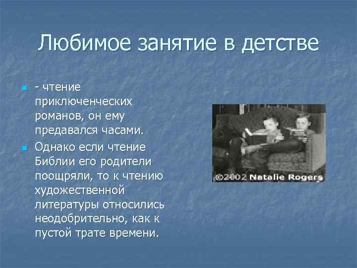 Любимое занятие в детстве n n - чтение приключенческих романов, он ему предавался часами.