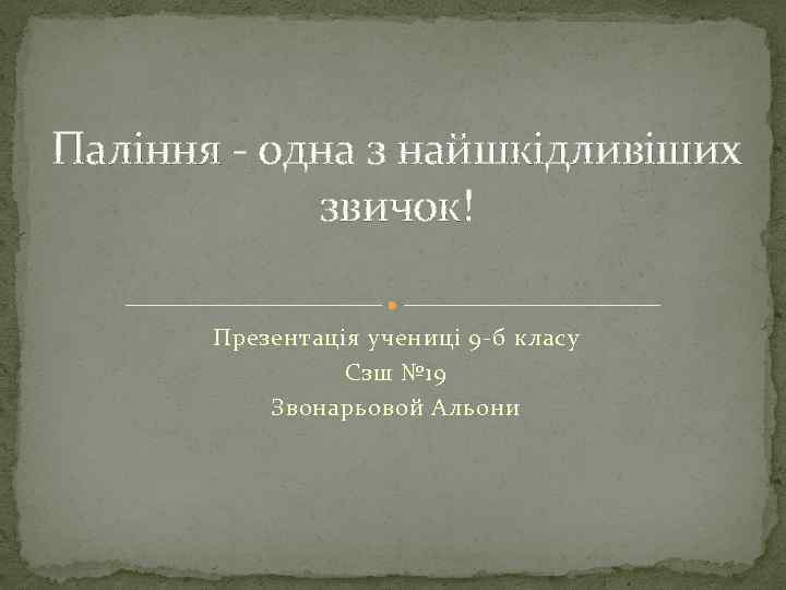 Палiння - одна з найшкiдливiших звичок! Презентація учениці 9 -б класу Сзш № 19