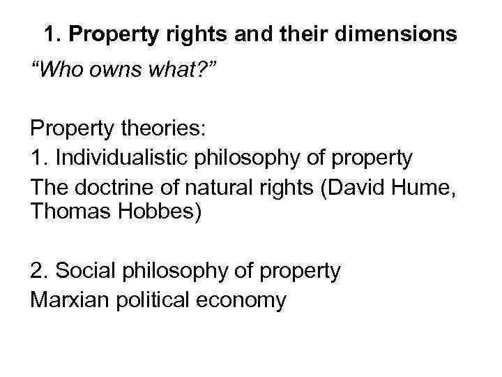 1. Property rights and their dimensions “Who owns what? ” Property theories: 1. Individualistic