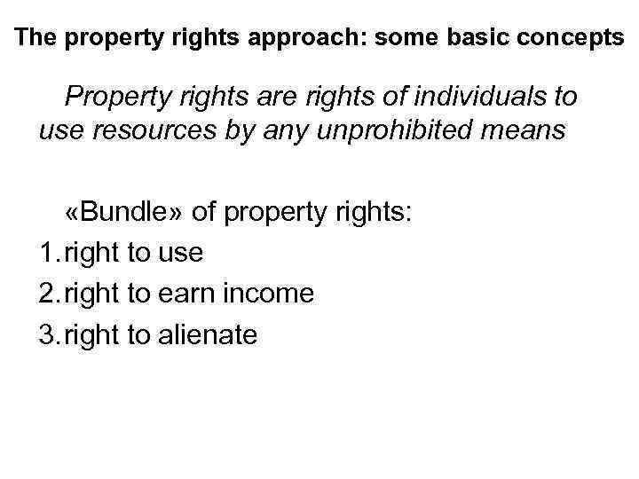 The property rights approach: some basic concepts Property rights are rights of individuals to