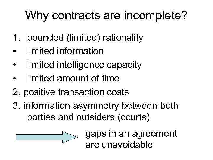 Why contracts are incomplete? 1. bounded (limited) rationality • limited information • limited intelligence