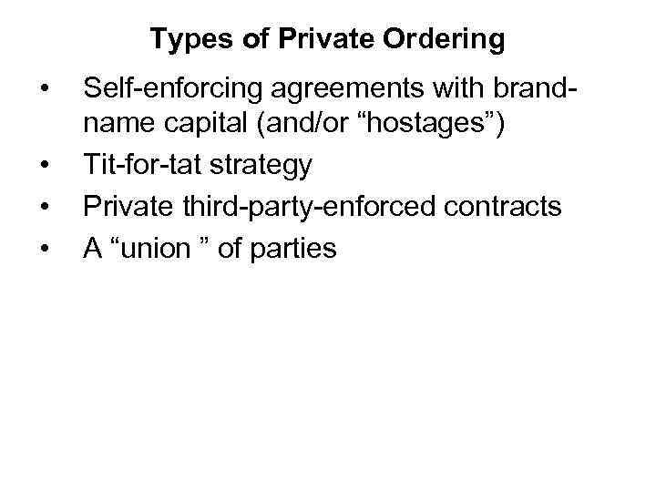Types of Private Ordering • • Self-enforcing agreements with brandname capital (and/or “hostages”) Tit-for-tat