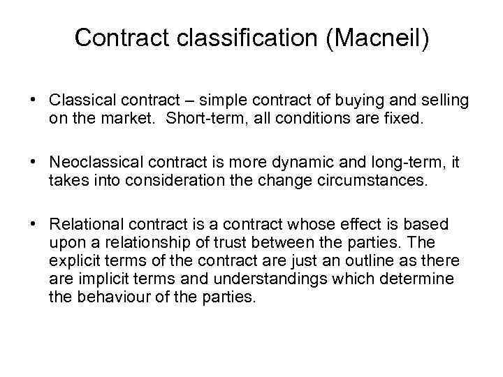 Contract classification (Macneil) • Classical contract – simple contract of buying and selling on