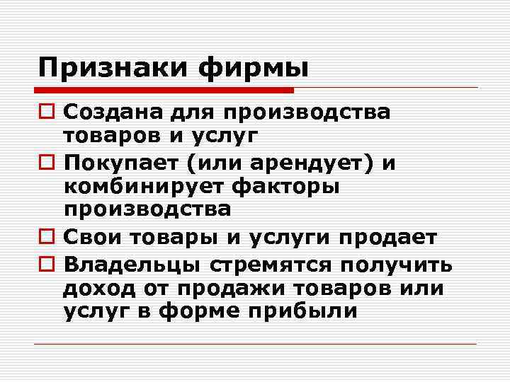 Признаки фирмы o Создана для производства товаров и услуг o Покупает (или арендует) и
