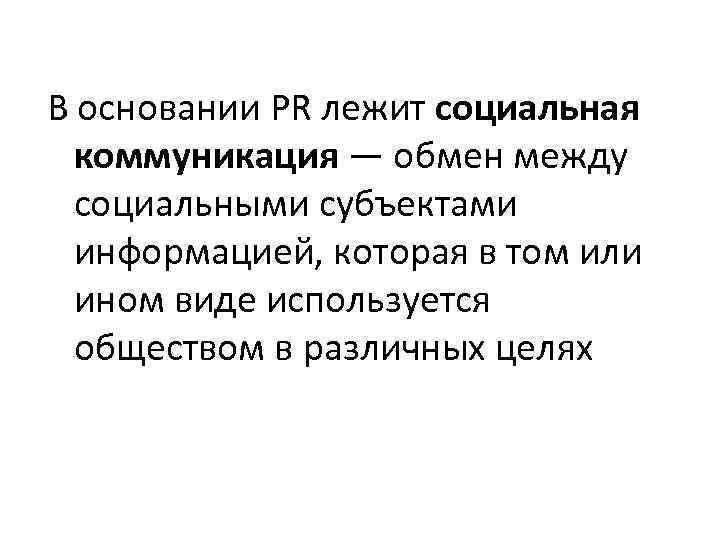 В основании PR лежит социальная коммуникация — обмен между социальными субъектами информацией, которая в