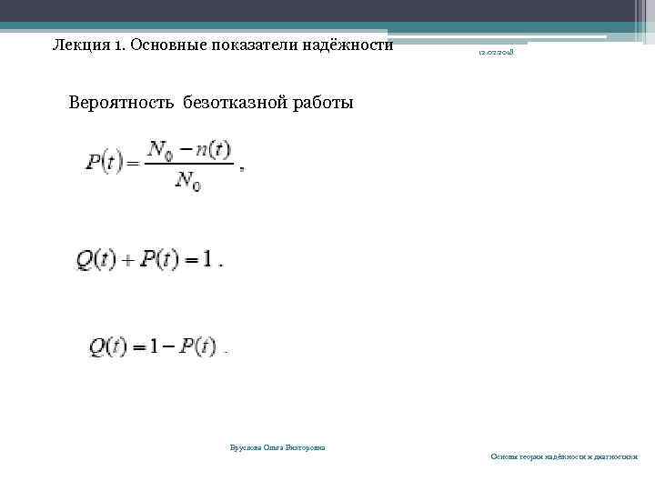 Лекция 1. Основные показатели надёжности 12. 02. 2018 Вероятность безотказной работы Бруслова Ольга Викторовна