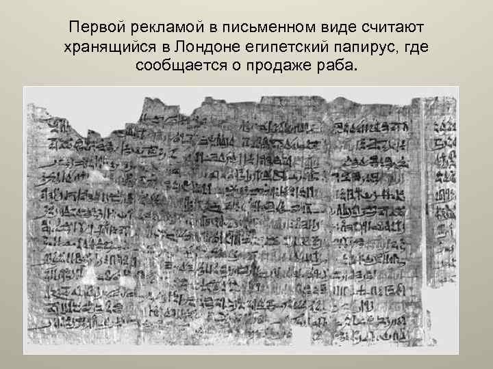 Первой рекламой в письменном виде считают хранящийся в Лондоне египетский папирус, где сообщается о