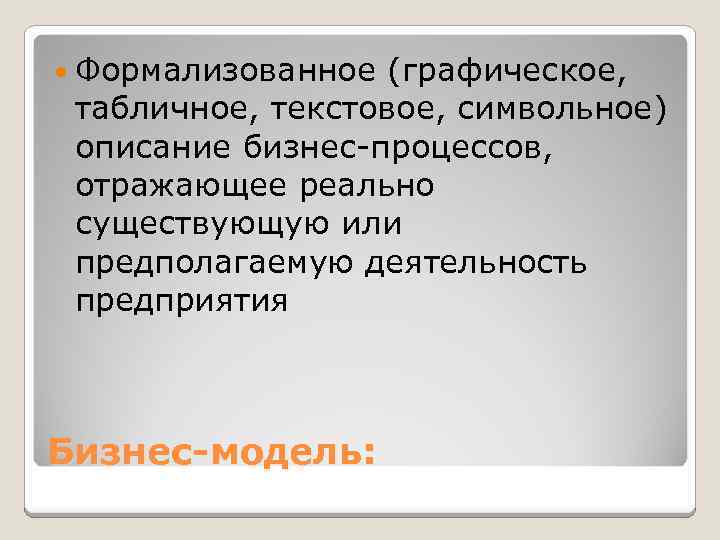  Формализованное (графическое, табличное, текстовое, символьное) описание бизнес-процессов, отражающее реально существующую или предполагаемую деятельность