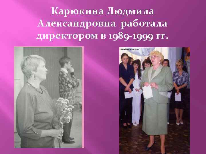 Карюкина Людмила Александровна работала директором в 1989 -1999 гг. 