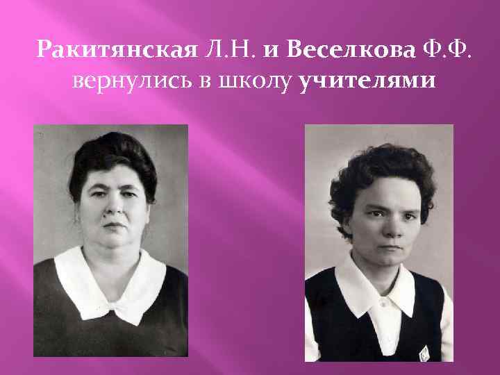 Ракитянская Л. Н. и Веселкова Ф. Ф. вернулись в школу учителями 